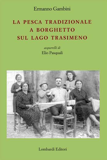 La pesca tradizionale a Borghetto sul lago Trasimeno - Ermanno Gambini - Libro Lombardi 2015 | Libraccio.it