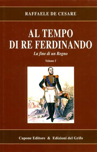 Al tempo di re Ferdinando - Raffaele De Cesare - Libro Edizioni del Grifo 2005, Storie dal Sud. La fine di un regno | Libraccio.it