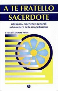 A te fratello sacerdote. Riflessioni, esperienze pastorali sul ministero della riconciliazione  - Libro VivereIn 1998, Itinera | Libraccio.it