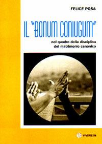 Il «bonum coniugum» nel quadro della disciplina del matrimonio canonico - Felice Posa - Libro VivereIn 1999, Euntes | Libraccio.it