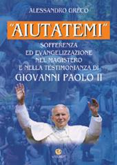 «Aiutatemi». Sofferenza ed evangelizzazione nel magistero e nella testimonianza di Giovanni Paolo II