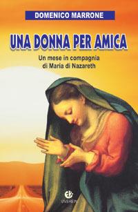 Una donna per amica. Un mese in compagnia di Maria di Nazareth - Domenico Marrone - Libro VivereIn 2006, In ascolto | Libraccio.it