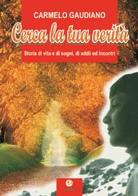 Cerca la tua verità. Storia di vita e di sogni, di addii ed incontri - Carmelo Gaudiano - Libro VivereIn 2006, Narrativa | Libraccio.it