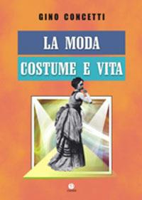 La moda. Costume e vita - Gino Concetti - Libro VivereIn 2007, Parva itinera | Libraccio.it