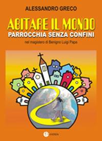 Abitare il mondo. Parrocchia senza confini nel magistero di benigno Luigi Papa - Alessandro Greco - Libro VivereIn 2007, Pastorale e territorio | Libraccio.it
