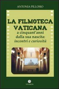 La filmoteca Vaticana a cinquant'anni dalla nascita. Incontri e curiosità - Antonia Pillosio - Libro VivereIn 2010 | Libraccio.it