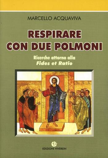 Respirare con due polmoni. Ricerche attorno alla «Fides et ratio» - Marcello Acquaviva - Libro VivereIn 2010, Intellectus fidei | Libraccio.it