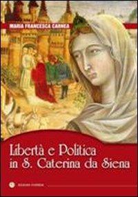 Libertà e politica in S. Caterina da Siena - Maria Francesca Carnea - Libro VivereIn 2011, Protagonisti | Libraccio.it