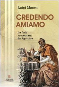 Credendo amiamo. La fede raccontata da Agostino - Luigi Manca - Libro VivereIn 2012, Opera spiritualia | Libraccio.it