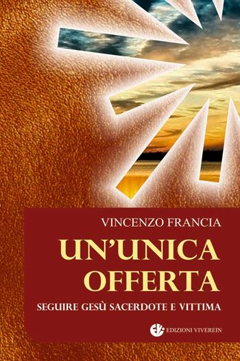 Un' unica offerta. Seguire Gesù sacerdote e vittima - Vincenzo Francia - Libro VivereIn 2013, In ascolto | Libraccio.it