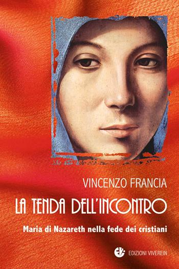 La tenda dell'incontro. Maria di Nazareth nella fede dei cristiani - Vincenzo Francia - Libro VivereIn 2014, In ascolto | Libraccio.it