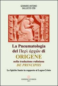 La Pneumatologia del «Perí archón» di Origene nella traduzione rufiniana «De principis». Lo Spirito Santo in rapporto al Logos-Cristo - Gennaro Antonio Galluccio - Libro VivereIn 2015, Intellectus fidei | Libraccio.it