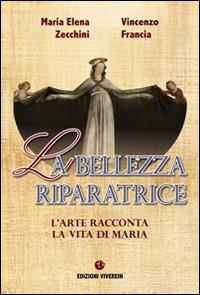 La bellezza riparatrice. L'arte racconta la vita di Maria - Maria Elena Zecchini, Vincenzo Francia - Libro VivereIn 2016, In ascolto | Libraccio.it