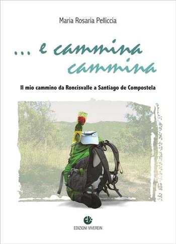 E cammina cammina. Il mio cammino da Roncisvalle a Santiago de Compostela - Maria Rosaria Pelliccia - Libro VivereIn 2017, Fuori collana | Libraccio.it