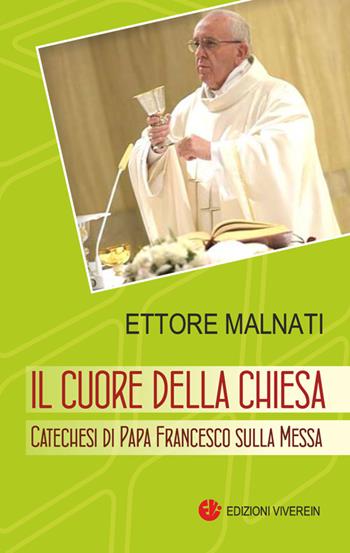 Il cuore della Chiesa. Catechesi di papa Francesco sulla Messa - Ettore Malnati - Libro VivereIn 2018, Sensus ecclesiae | Libraccio.it