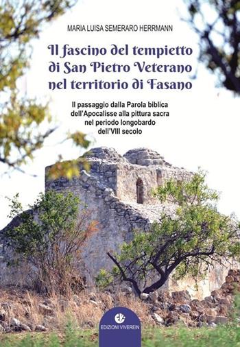 Il fascino del tempietto di San Pietro Veterano nel territorio di Fasano. Il passaggio dalla Parola biblica dell'Apocalisse alla pittura sacra nel periodo longobardo dell'VII secolo. Ediz. illustrata - Maria Luisa Semeraro Herrmann - Libro VivereIn 2018 | Libraccio.it