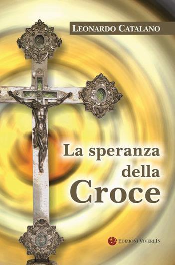 La speranza della Croce. Nuova ediz. - Leonardo Catalano - Libro VivereIn 2018, Spirito e vita | Libraccio.it