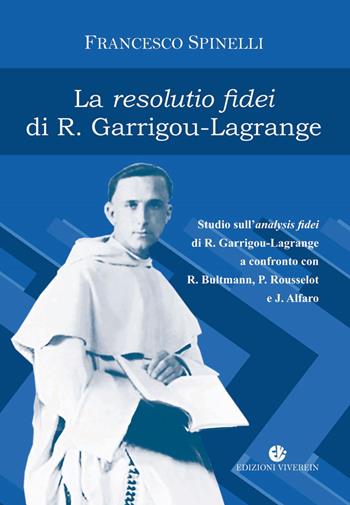 La Resolutio fidei di R. Garrigou-Lagrange. Studio sull'analysis fidei di R. Garrigou-Lagrange a confronto con R. Bultmann, P Rousselot e J. Alfaro. Ediz. integrale - Francesco Spinelli - Libro VivereIn 2021, Intellectus fidei | Libraccio.it