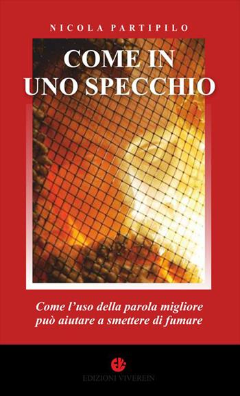 Come in uno specchio. Come l'uso della parola migliore può aiutare a smettere di fumare. Ediz. integrale - Nicola Partipilo - Libro VivereIn 2023, Le Chiavi | Libraccio.it