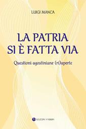 La Patria si è fatta via. Questioni agostiniane (ri)aperte. Ediz. integrale