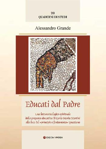 Educati dal Padre. Una lettura teologico-spirituale della proposta educativa di C. M. Martini alla luce del «principio e fondamento» ignaziano. Ediz. integrale - Alessandro Grande - Libro VivereIn 2026 | Libraccio.it