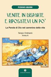 Venite in disparte e riposatevi un po'. La parola di Dio nel cammino della vita. Tempo ordinario anno A. Ediz. illustrata