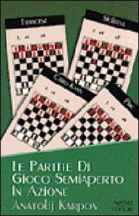 Le partite di gioco semiaperto in azione - Anatolij Karpov - Libro Prisma 1997 | Libraccio.it
