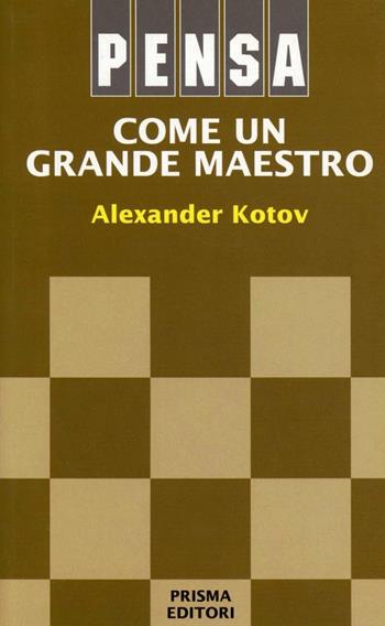 Pensa come un grande maestro - Alexander Kotov - Libro Prisma 1997 | Libraccio.it