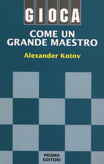 Gioca come un grande maestro - Alexander Kotov - Libro Prisma 1997 | Libraccio.it