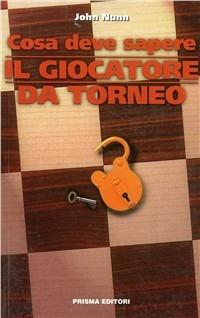 Cosa deve sapere il giocatore da torneo - John Nunn - Libro Prisma 2001 | Libraccio.it