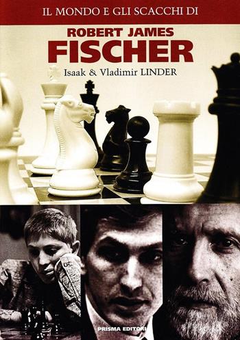 Il mondo e gli scacchi di Robert James Fischer - Isaak Linder, Vladimir Linder - Libro Prisma 2009 | Libraccio.it