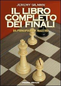 Il libro completo dei finali. Da principiante a maestro - Jeremy Silman - Libro Prisma 2010 | Libraccio.it