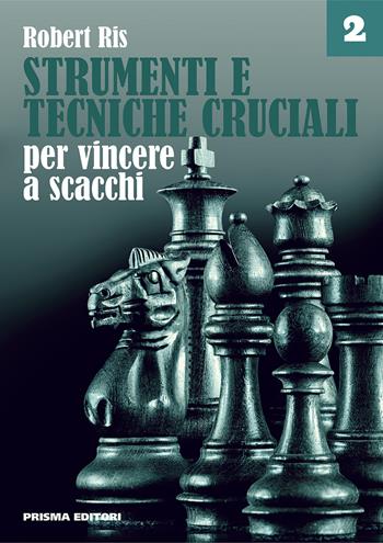 Strumenti e tecniche cruciali per vincere a scacchi. Vol. 2 - Robert Ris - Libro Prisma 2020, Grandi manuali di scacchi | Libraccio.it