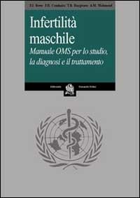 Infertilità maschile. Manuale OMS per lo studio, la diagnosi e il trattamento  - Libro Folini 2002 | Libraccio.it