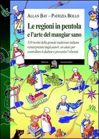 Le regioni in pentola e l'arte del mangiar sano. Cinquecentodieci ricette della grande tradizione italiana reiterpretate dagli autori - Allan Bay, Patrizia Bollo - Libro Folini 2008 | Libraccio.it