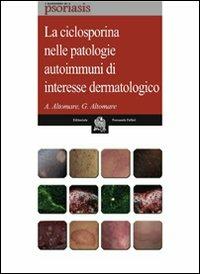 La ciclosporina nelle patologie autoimmuni di interesse dermatologico - Andrea Altomare, Gianfranco Altomare - Libro Folini 2011, I quaderni di Psoriasis | Libraccio.it