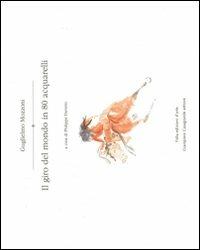Il giro del mondo in 80 acquarelli - Guglielmo Mozzoni - Libro Giampiero Casagrande editore 2007 | Libraccio.it