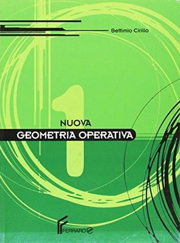 Nuova geometria operativa. Per le Scuole superiori. Vol. 1 - Settimio Cirillo - Libro Ferraro 1999 | Libraccio.it
