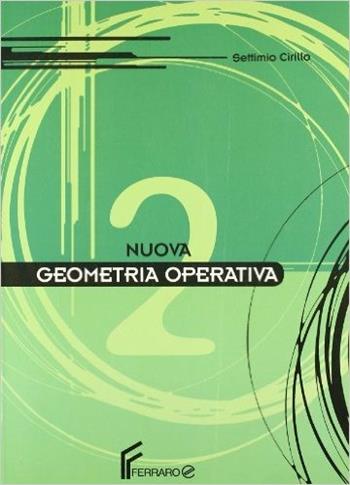 Nuova geometria operativa. Per le Scuole superiori. Vol. 2 - Settimio Cirillo - Libro Ferraro 1999 | Libraccio.it