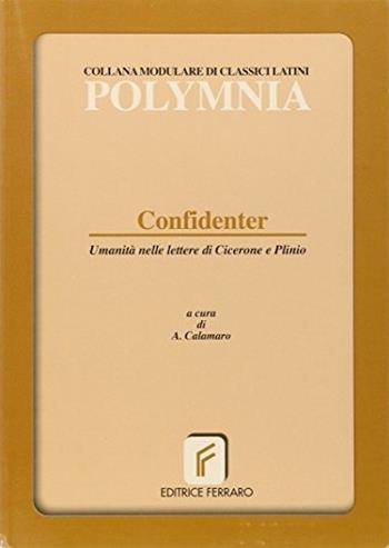 Confidenter. Umanità nelle lettere di Cicerone e Plinio. - Adriana Calmaro, CALAMARO - Libro Ferraro 2003 | Libraccio.it