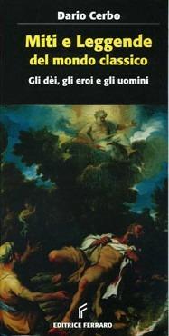 Miti e leggende del mondo classico. Gli dei, gli eroi, gli uomini - D. Cerbo - Libro Ferraro 2006 | Libraccio.it