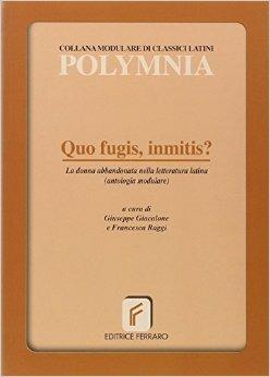 Quo fugis, inmitis? La donna abbandonata nella letteratura. Per i Licei e gli Ist. magistrali - Giuseppe Giacalone, Francesca Raggi - Libro Ferraro 2007 | Libraccio.it