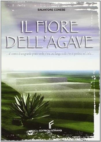 Il fiore dell'agave - Salvatore Conese - Libro Ferraro 2007 | Libraccio.it