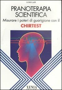 Pranoterapia scientifica. Misurare i poteri di guarigione con il chirtest - Luigi Lapi - Libro Xenia 1992, L'altra scienza | Libraccio.it
