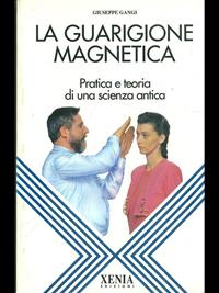 La guarigione magnetica. Pratica e teoria di una scienza antica - Giuseppe Gangi - Libro Xenia 1992, L'altra scienza | Libraccio.it