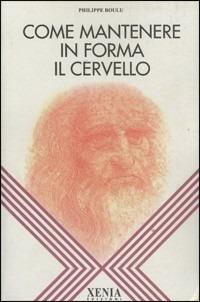 Come mantenere in forma il cervello - Philippe Boulu - Libro Xenia 1992, L'altra scienza | Libraccio.it