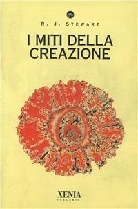 I miti della creazione - Robert J. Stewart - Libro Xenia 1993, I tascabili | Libraccio.it
