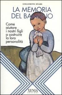 La memoria del bambino. Come aiutare i nostri figli a costruire la loro personalità - Guillemette Isnard - Libro Xenia 1993, L'altra scienza | Libraccio.it