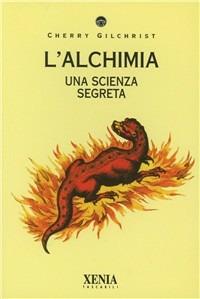 L' alchimia. Una scienza segreta - Cherry Gilchrist - Libro Xenia 1993, I tascabili | Libraccio.it