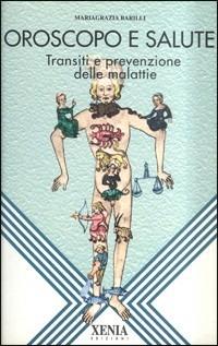 Oroscopo e salute. Transiti e prevenzione delle malattie - M. Grazia Barilli - Libro Xenia 1994, L'altra scienza | Libraccio.it
